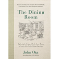 The Dining Room: Exploring the Design of Twelve Iconic Rooms in Search of the Perfect Dining Experience - Hardcover