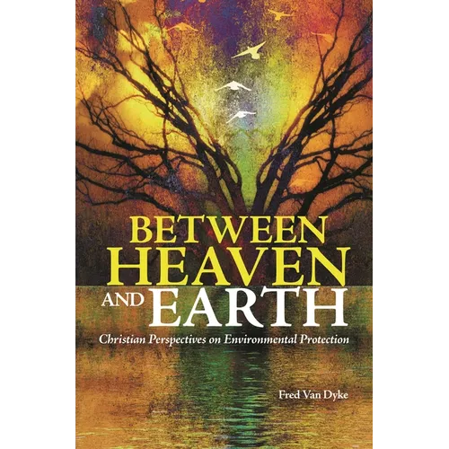 Between Heaven and Earth: Christian Perspectives on Environmental Protection - Hardcover
