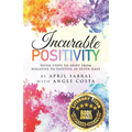 Incurable Positivity: Seven Steps to Shift from Negative to Positive in Seven Days - Paperback