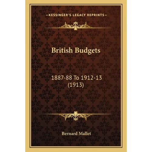British Budgets: 1887-88 To 1912-13 (1913) - Paperback