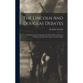 The Lincoln And Douglas Debates: In The Senatorial Campaign Of 1858 In Illinois, Between Abraham Lincoln And Stephen Arnold Douglas - Hardcover