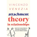 Attachment Theory in Relationships: Useful Tools to Increase Stability and Build Happy and Lasting Bonds. A Journey from Childhood to Adulthood - Paperback