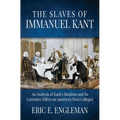 The Slaves of Immanuel Kant: An Analysis of Kant's Idealism and Its Corrosive Effect on America's First Colleges - Hardcover