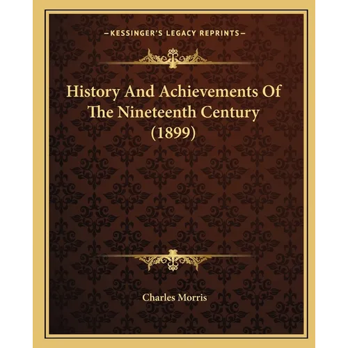 History And Achievements Of The Nineteenth Century (1899) - Paperback