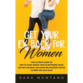 Get Your Ex Back for Women: The Ultimate Guide on How to Start Dating Your Ex-Boyfriend Again and Get Him Back, Including Relationship Advice to Keep - Hardcover