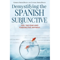 Demystifying the Spanish Subjunctive: Feel the Fear and 'Subjunctive' Anyway - Paperback