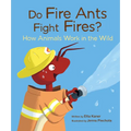 Do Fire Ants Fight Fires?: How Animals Work in the Wild - Hardcover