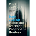 Dark Justice: Inside the World of Paedophile Hunters - Hardcover