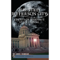Haunted Jefferson City: Ghosts of Missouri's State Capitol - Hardcover