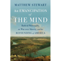 An Emancipation of the Mind: Radical Philosophy, the War Over Slavery, and the Refounding of America - Hardcover