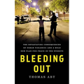 Bleeding Out: The Devastating Consequences of Urban Violence--And a Bold New Plan for Peace in the Streets - Hardcover