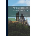 After Icebergs With a Painter: A Summer Voyage to Labrador and Around Newfoundland - Paperback