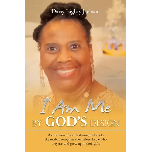 I Am Me by God's Design: A Collection of Spiritual Insights to Help the Readers Recognize Themselves, Know Who They Are, and Grow up in Their Gifts - Paperback