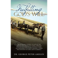 Fulfilling God's Will: The Incredible Journey of Faith of the Amegin (Shelohvostoff) Family Through Parts of Southern Russia Walking Across t - Hardcover