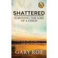 Shattered: Surviving the Loss of a Child - Hardcover