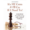 It's My Crisis! and I'll Cry If I Need to: Empower Yourself to Cope with a Medical Challenge - Paperback