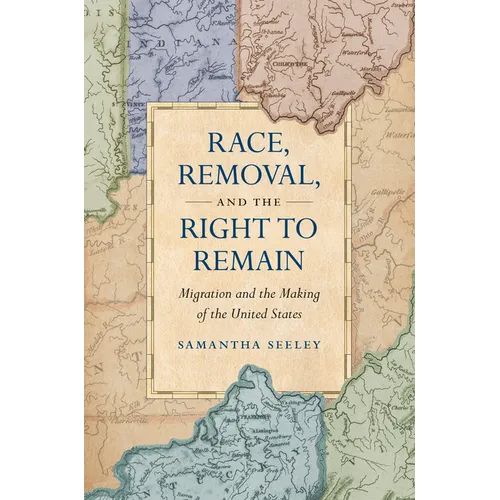 Race, Removal, and the Right to Remain: Migration and the Making of the United States - Paperback