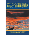 Why Do Heroes Kill Themselves?: We Can Help Stop Them! - Paperback