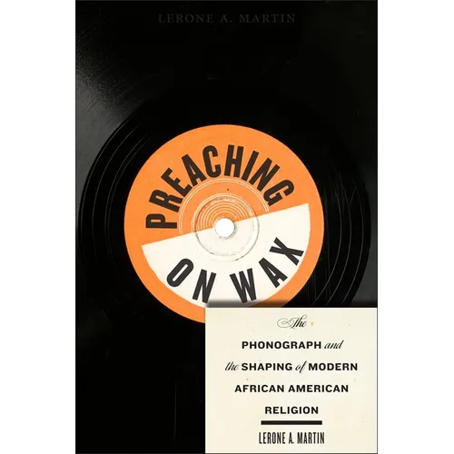 Preaching on Wax: The Phonograph and the Shaping of Modern African American Religion - Paperback