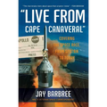 Live from Cape Canaveral: Covering the Space Race, from Sputnik to Today - Paperback