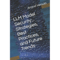 LLM Model Security: Strategies, Best Practices, and Future Trends - Paperback
