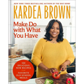 Make Do with What You Have: 100 Delicious New Recipes from Favorite Old-School Meals - Hardcover