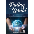 Ruling Your World: Discovering How To Activate & Build Your Confidence To Overcome Low Self-Esteem - Paperback