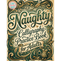Naughty Calligraphy Practice Book for Adults: Funny and Sassy Hand Lettering Workbook with Adult Humor, Relaxing Practice Sheets, and Cheeky Words to - Paperback