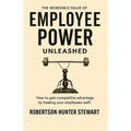 The Incredible Value of Employee Power: Unleashed How to gain competitive advantage by treating your employees well! - Paperback