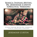 Seneca Indian Myths.By: Jeremiah Curtin (Original Version) - Paperback