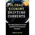Global Economy Shifting Currents: Unveiling Global Economic Realities and Investment Frontiers - Paperback