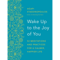 Wake Up to the Joy of You: 52 Meditations and Practices for a Calmer, Happier Life - Paperback