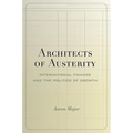 Architects of Austerity: International Finance and the Politics of Growth - Hardcover