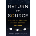 Return to Source: Unlock the Power of African-Centered Wellness - Paperback
