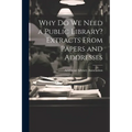 Why Do We Need a Public Library? Extracts From Papers and Addresses - Paperback