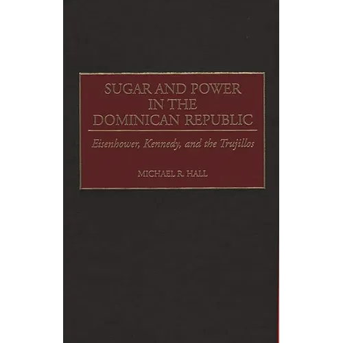 Sugar and Power in the Dominican Republic: Eisenhower, Kennedy, and the Trujillos - Hardcover