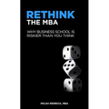 Rethink the MBA: Why Business School Is Riskier Than You Think - Paperback