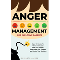 Anger Management For Explosive Parents: Super Strategies for Moms and Dads to Calm Your Temper, Understand Your Triggers, and Control Your Emotions - Hardcover