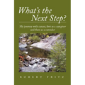 What's the Next Step?: My Journey with Cancer as a Caregiver and Then as a Caretaker - Paperback