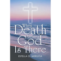 When Death Arrives, God Is There - Paperback