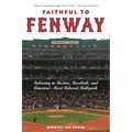 Faithful to Fenway: Believing in Boston, Baseball, and Americaas Most Beloved Ballpark - Paperback
