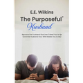 The Purposeful Husband: Become the Husband God has Called You to Be (And the Husband Your Wife Needs You to Be) - Paperback
