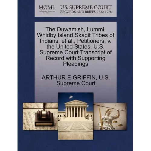 The Duwamish, Lummi, Whidby Island Skagit Tribes of Indians, et al., Petitioners, V. the United States. U.S. Supreme Court Transcript of Record with S - Paperback