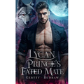 Lycan Prince's Fated Mate: A Secret Baby Rejected Mate Billionaire Werewolf Romance - Paperback