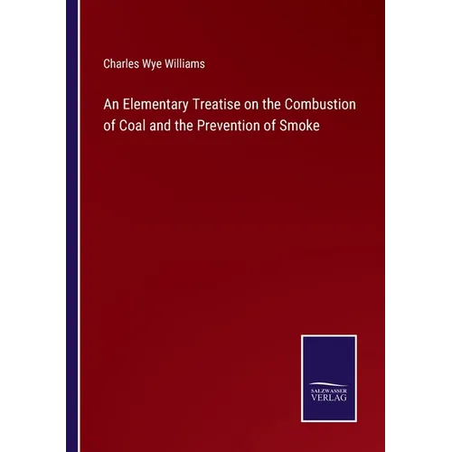 An Elementary Treatise on the Combustion of Coal and the Prevention of Smoke - Paperback