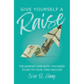 Give Yourself a Raise: The Mindset and Math You Need to Get to Your First Million - Paperback