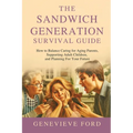 The Sandwich Generation Survival Guide: How To Balance Caring For Aging Parents, Supporting Adult Children, and Planning For Your Future - Paperback