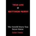 True Life of Matthew Perry: The Untold Story You Never Knew - Paperback