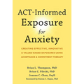 Act-Informed Exposure for Anxiety: Creating Effective, Innovative, and Values-Based Exposures Using Acceptance and Commitment Therapy - Paperback