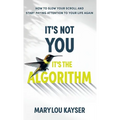 It's Not You, It's the Algorithm: How to Slow Your Scroll and Start Paying Attention to Your Life Again - Hardcover